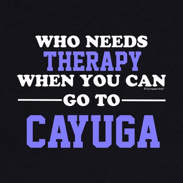 Who Needs Therapy When You Can Go To Cayuga by CoolApparelShop